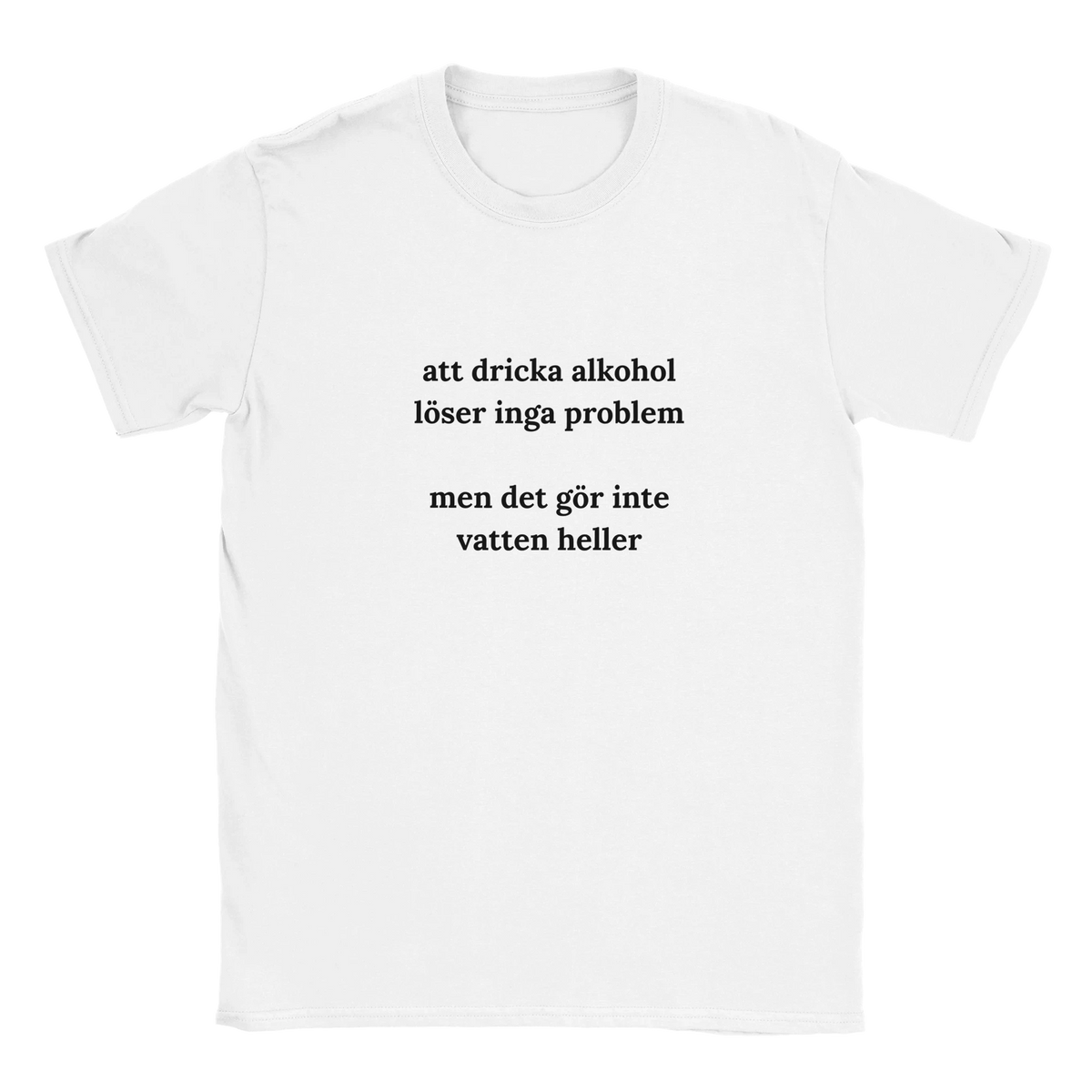 Vit t-shirt med svart texttryck: att dricka alkohol löser inga problem